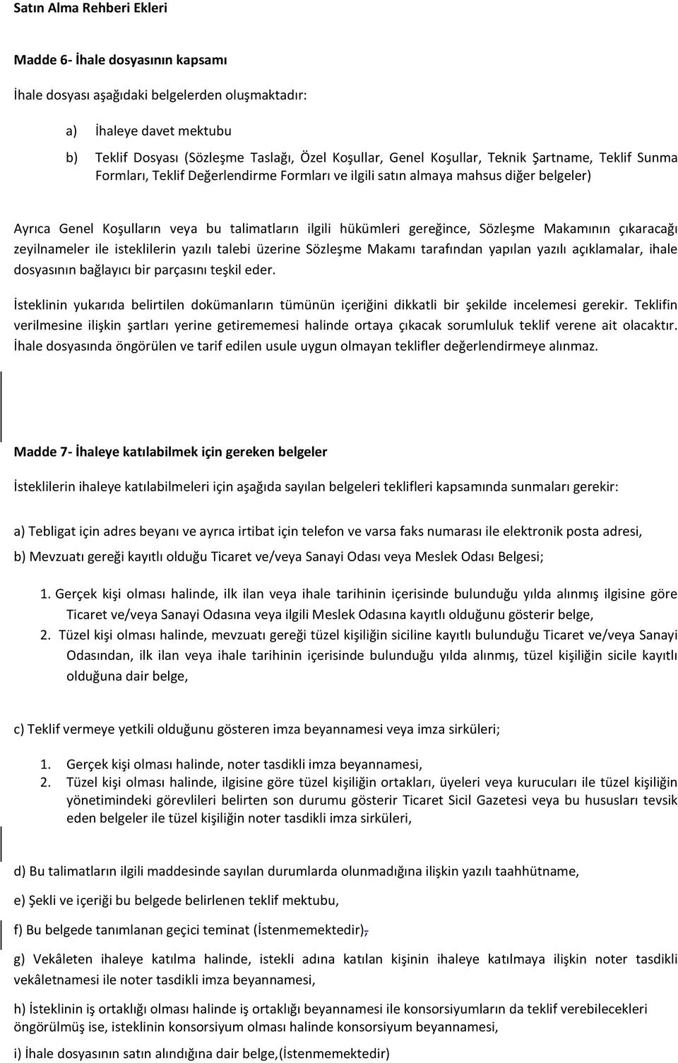 çıkaracağı zeyilnameler ile isteklilerin yazılı talebi üzerine Sözleşme Makamı tarafından yapılan yazılı açıklamalar, ihale dosyasının bağlayıcı bir parçasını teşkil eder.