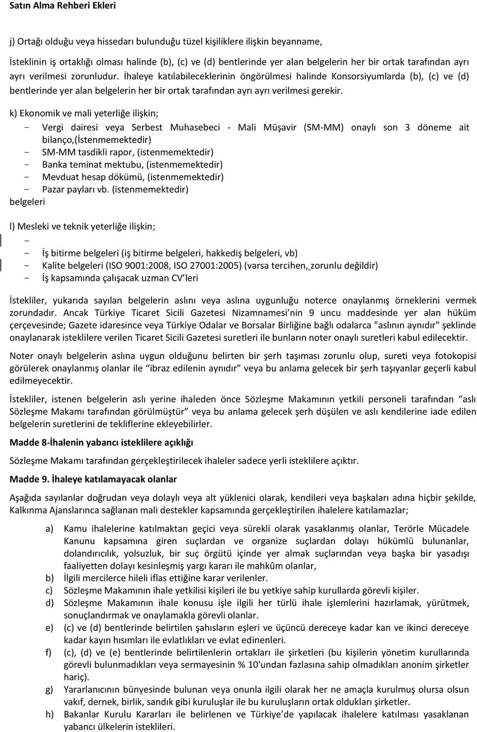 k) Ekonomik ve mali yeterliğe ilişkin; - Vergi dairesi veya Serbest Muhasebeci - Mali Müşavir (SM-MM) onaylı son 3 döneme ait bilanço,(istenmemektedir) - SM-MM tasdikli rapor, (istenmemektedir) -