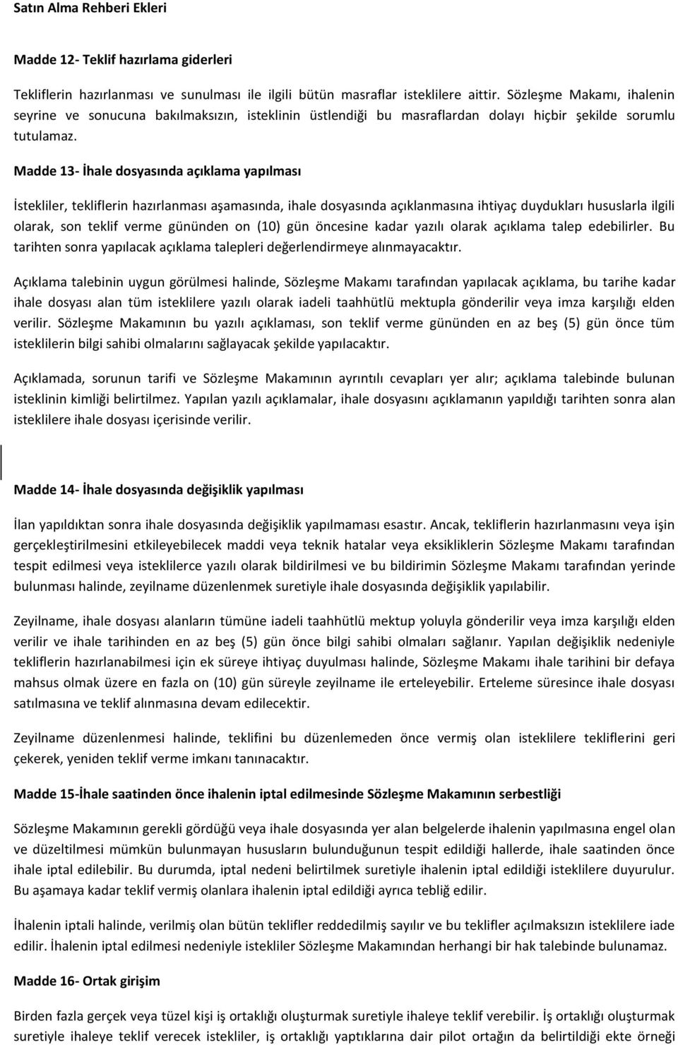 Madde 13- İhale dosyasında açıklama yapılması İstekliler, tekliflerin hazırlanması aşamasında, ihale dosyasında açıklanmasına ihtiyaç duydukları hususlarla ilgili olarak, son teklif verme gününden on