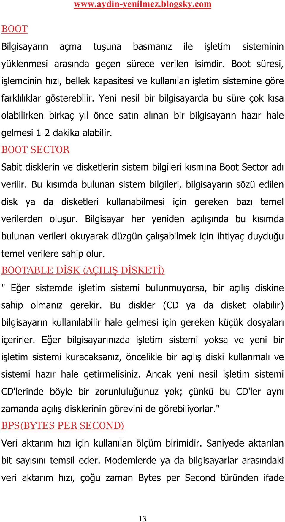 Yeni nesil bir bilgisayarda bu süre çok kısa olabilirken birkaç yıl önce satın alınan bir bilgisayarın hazır hale gelmesi 1-2 dakika alabilir.