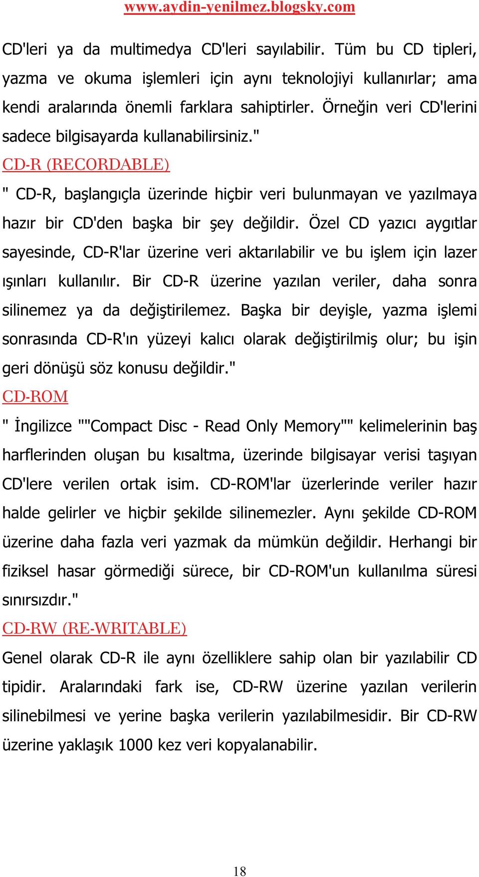 Özel CD yazıcı aygıtlar sayesinde, CD-R'lar üzerine veri aktarılabilir ve bu işlem için lazer ışınları kullanılır. Bir CD-R üzerine yazılan veriler, daha sonra silinemez ya da değiştirilemez.