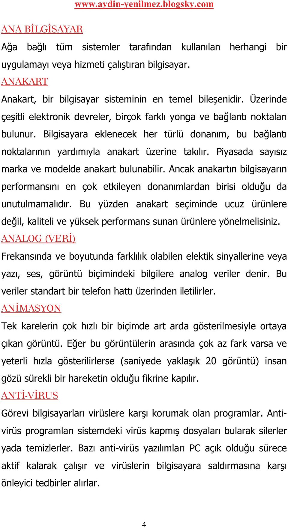 Piyasada sayısız marka ve modelde anakart bulunabilir. Ancak anakartın bilgisayarın performansını en çok etkileyen donanımlardan birisi olduğu da unutulmamalıdır.