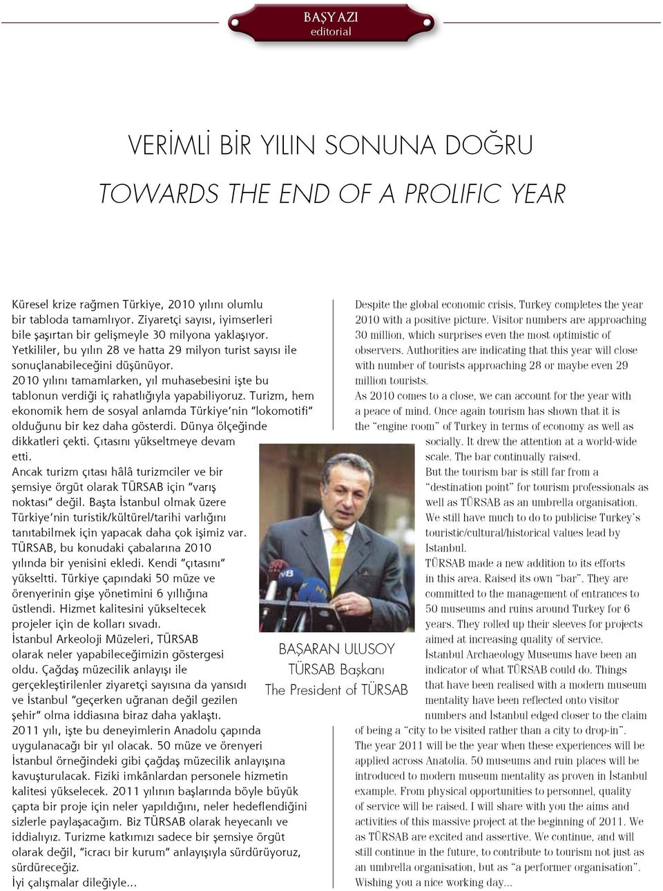 2010 yılını tamamlarken, yıl muhasebesini işte bu tablonun verdiği iç rahatlığıyla yapabiliyoruz. Turizm, hem ekonomik hem de sosyal anlamda Türkiye nin lokomotifi olduğunu bir kez daha gösterdi.