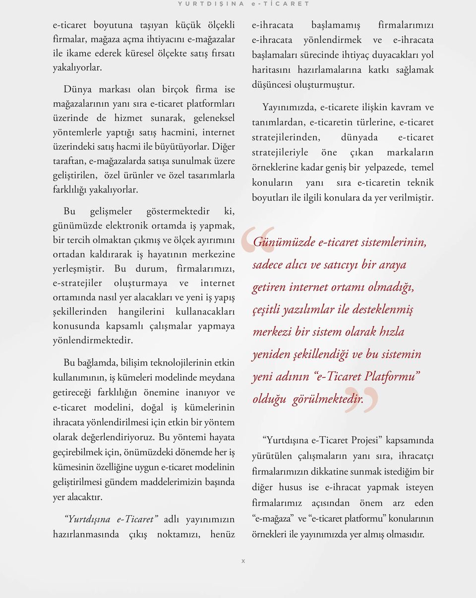 büyütüyorlar. Diğer taraftan, e-mağazalarda satışa sunulmak üzere geliştirilen, özel ürünler ve özel tasarımlarla farklılığı yakalıyorlar.