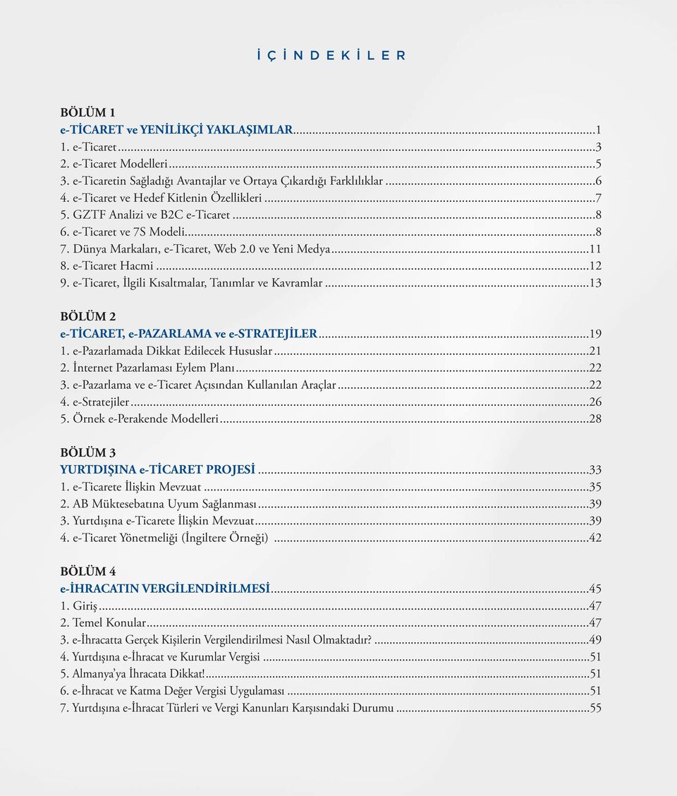 e-ticaret, İlgili Kısaltmalar, Tanımlar ve Kavramlar...13 BÖLÜM 2 e-ticaret, e-pazarlama ve e-stratejiler...19 1. e-pazarlamada Dikkat Edilecek Hususlar...21 2. İnternet Pazarlaması Eylem Planı...22 3.