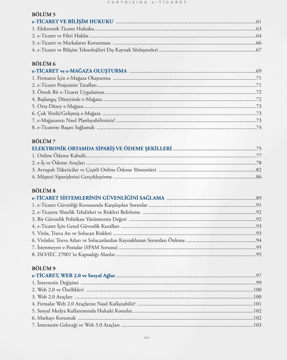 Örnek Bir e-ticaret Uygulaması...72 4. Başlangıç Düzeyinde e-mağaza...72 5. Orta Düzey e-mağaza...73 6. Çok Yönlü/Gelişmiş e-mağaza...73 7. e-mağazanızı Nasıl Planlayabilirsiniz?...73 8.