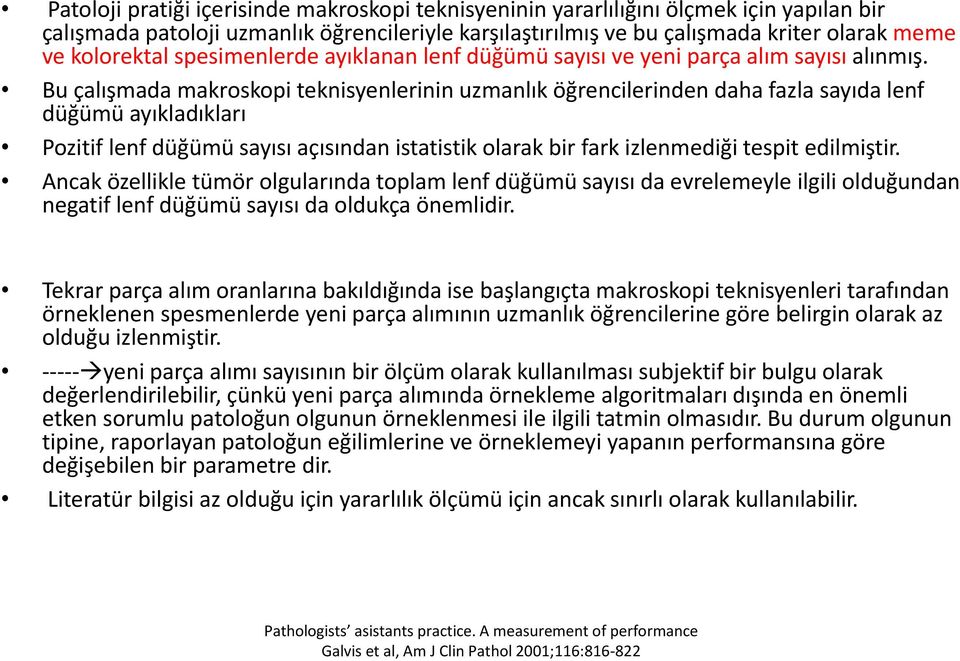 Bu çalışmada makroskopi teknisyenlerinin uzmanlık öğrencilerinden daha fazla sayıda lenf düğümü ayıkladıkları Pozitif lenf düğümü sayısı açısından istatistik olarak bir fark izlenmediği tespit