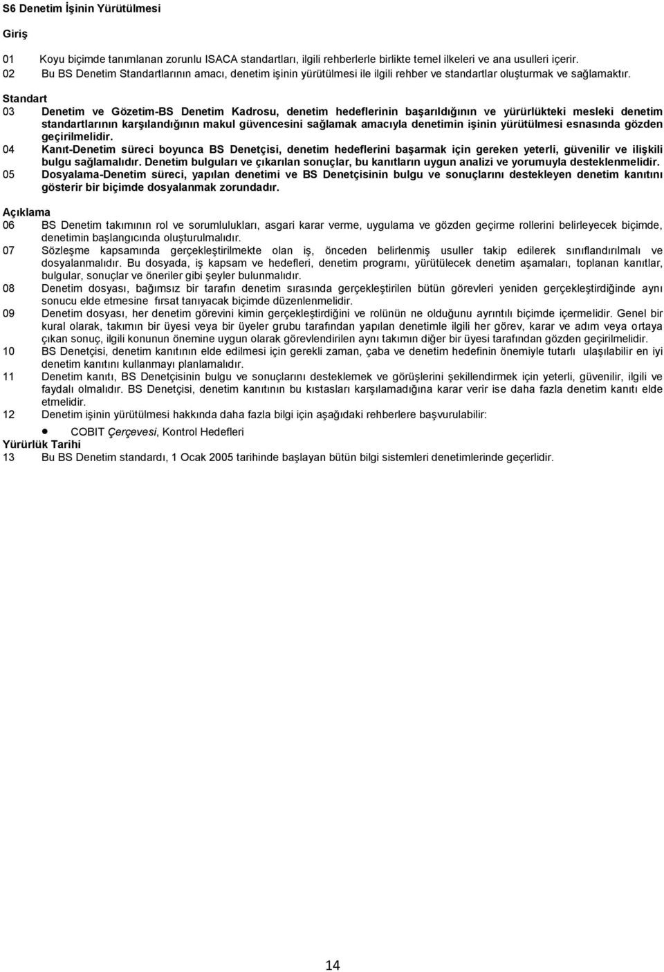 Standart 03 Denetim ve Gözetim-BS Denetim Kadrosu, denetim hedeflerinin baģarıldığının ve yürürlükteki mesleki denetim standartlarının karģılandığının makul güvencesini sağlamak amacıyla denetimin