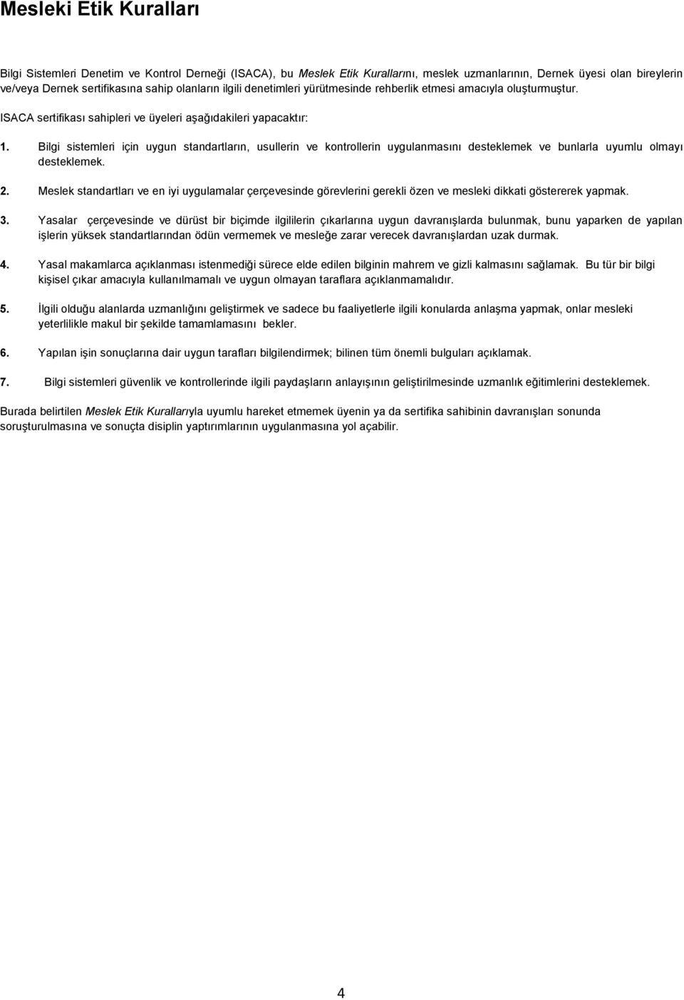 Bilgi sistemleri için uygun standartların, usullerin ve kontrollerin uygulanmasını desteklemek ve bunlarla uyumlu olmayı desteklemek. 2.