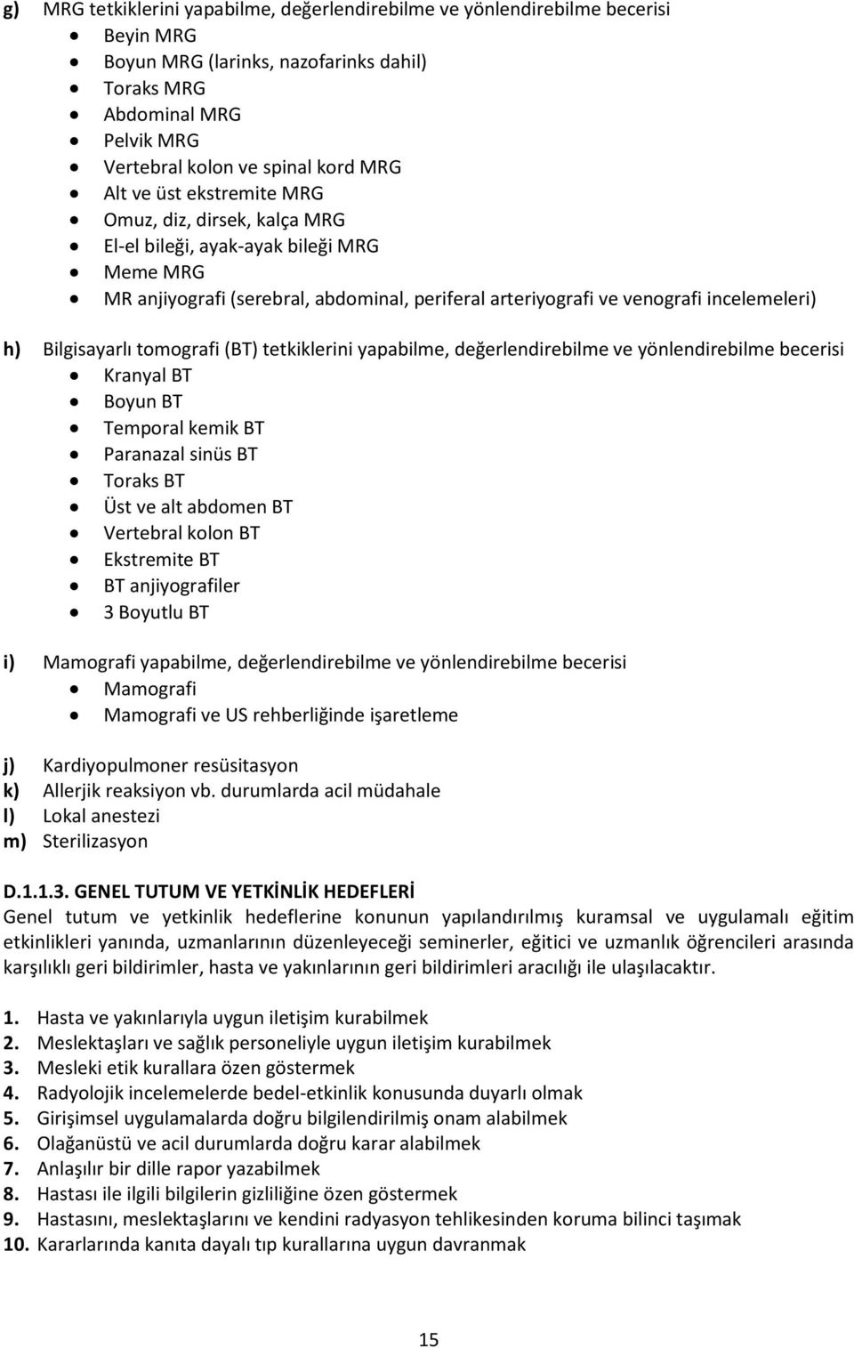 Bilgisayarlı tomografi (BT) tetkiklerini yapabilme, değerlendirebilme ve yönlendirebilme becerisi Kranyal BT Boyun BT Temporal kemik BT Paranazal sinüs BT Toraks BT Üst ve alt abdomen BT Vertebral