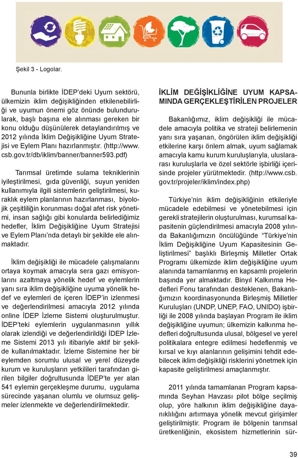 detaylandırılmış ve 2012 yılında İklim Değişikliğine Uyum Stratejisi ve Eylem Planı hazırlanmıştır. (http://www. csb.gov.tr/db/iklim/banner/banner593.