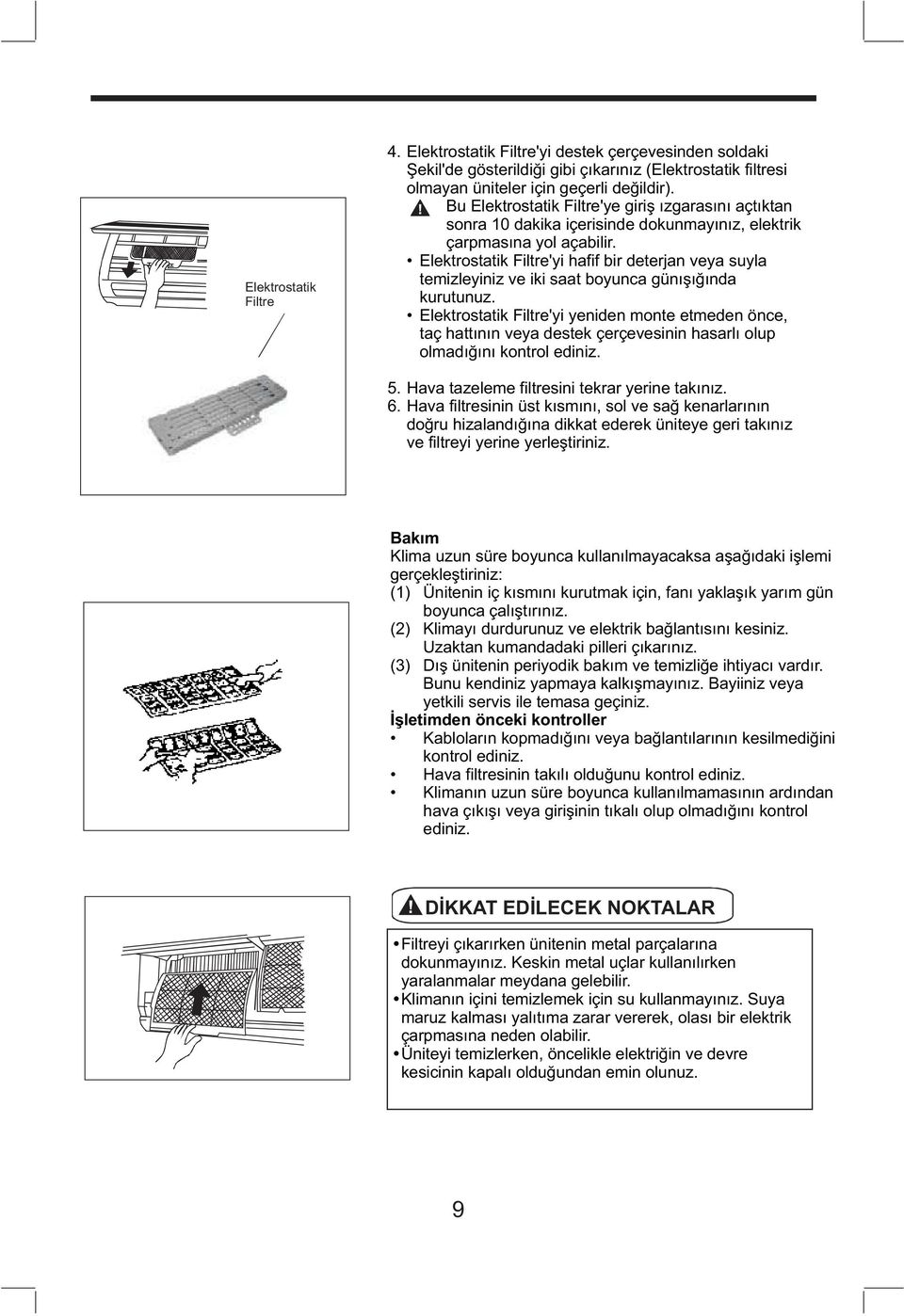 Elektrostatik Filtre'yi hafif bir deterjan veya suyla temizleyiniz ve iki saat boyunca günışığında kurutunuz.