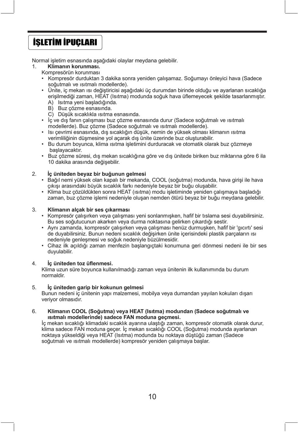 Ünite, iç mekan ısı değiştiricisi aşağıdaki üç durumdan birinde olduğu ve ayarlanan sıcaklığa erişilmediği zaman, HEAT (Isıtma) modunda soğuk hava üflemeyecek şekilde tasarlanmıştır.