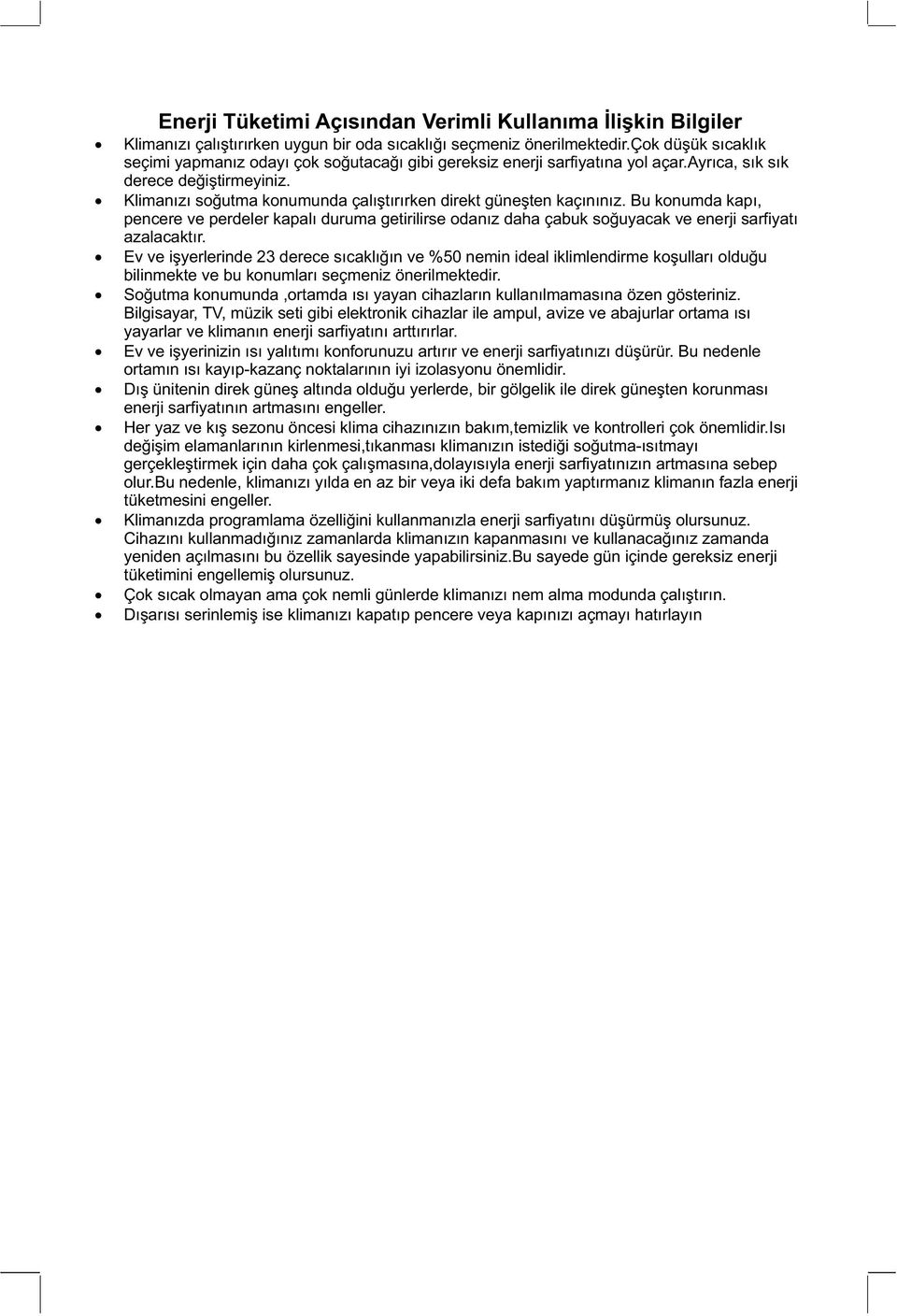 Klimanızı soğutma konumunda çalıştırırken direkt güneşten kaçınınız. Bu konumda kapı, pencere ve perdeler kapalı duruma getirilirse odanız daha çabuk soğuyacak ve enerji sarfiyatı azalacaktır.