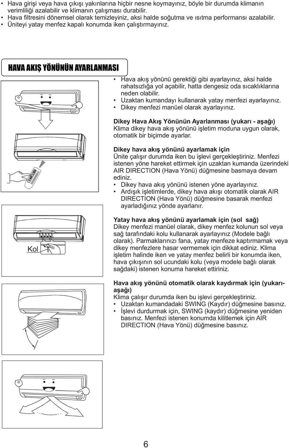 HAVA AKIŞ YÖNÜNÜN AYARLANMASI Hava akış yönünü gerektiği gibi ayarlayınız, aksi halde rahatsızlığa yol açabilir, hatta dengesiz oda sıcaklıklarına neden olabilir.