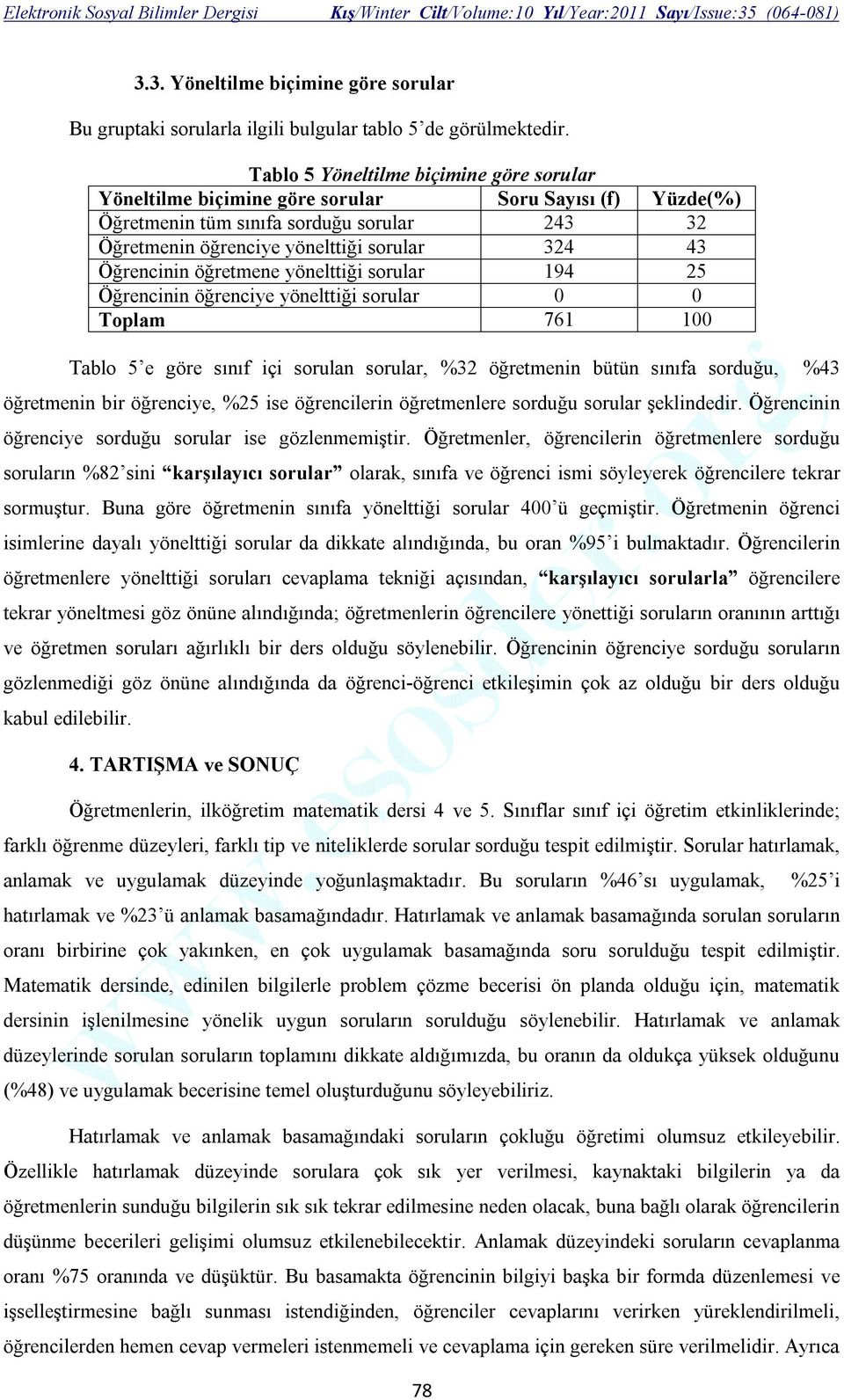 Öğrencinin öğretmene yönelttiği sorular 194 25 Öğrencinin öğrenciye yönelttiği sorular 0 0 Toplam 761 100 Tablo 5 e göre sınıf içi sorulan sorular, %32 öğretmenin bütün sınıfa sorduğu, %43 öğretmenin