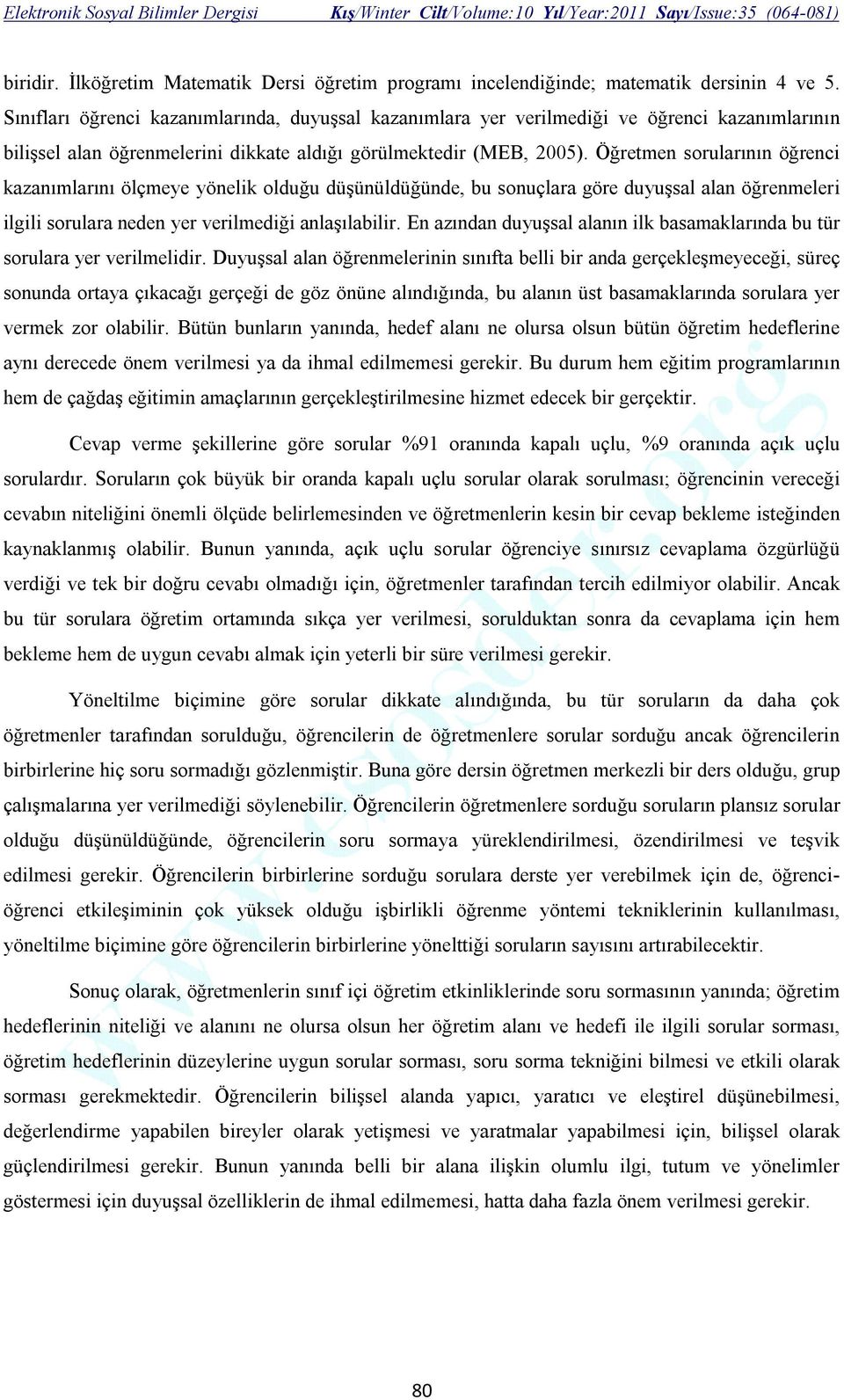 Öğretmen sorularının öğrenci kazanımlarını ölçmeye yönelik olduğu düşünüldüğünde, bu sonuçlara göre duyuşsal alan öğrenmeleri ilgili sorulara neden yer verilmediği anlaşılabilir.