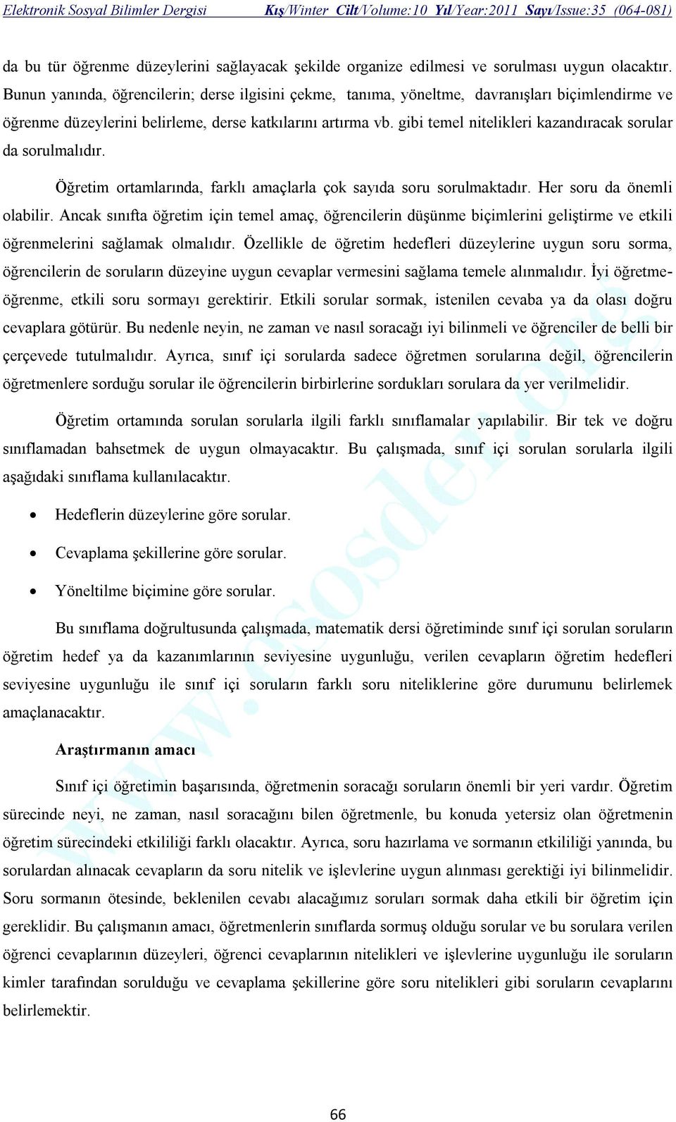 gibi temel nitelikleri kazandıracak sorular da sorulmalıdır. Öğretim ortamlarında, farklı amaçlarla çok sayıda soru sorulmaktadır. Her soru da önemli olabilir.