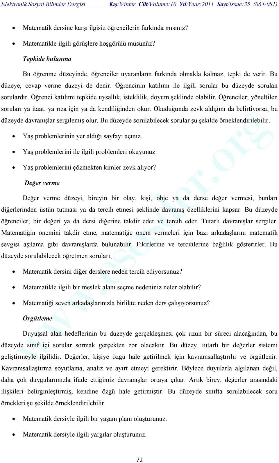 Öğrencinin katılımı ile ilgili sorular bu düzeyde sorulan sorulardır. Öğrenci katılımı tepkide uysallık, isteklilik, doyum şeklinde olabilir.