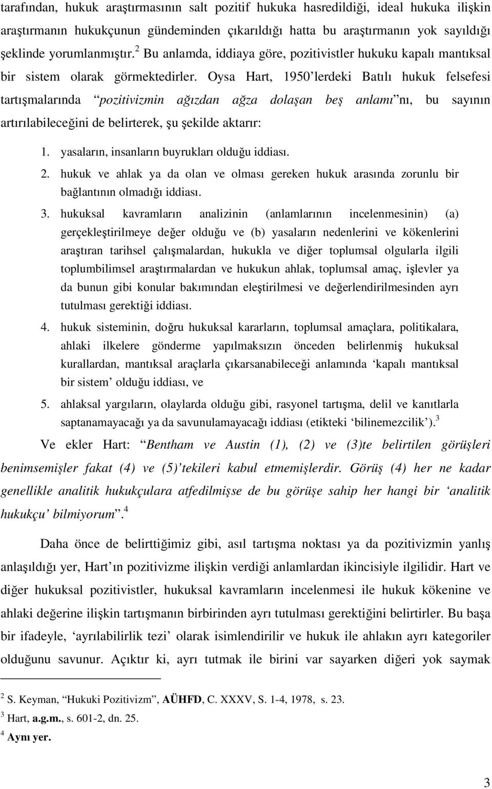 Oysa Hart, 1950 lerdeki Batılı hukuk felsefesi tartışmalarında pozitivizmin ağızdan ağza dolaşan beş anlamı nı, bu sayının artırılabileceğini de belirterek, şu şekilde aktarır: 1.