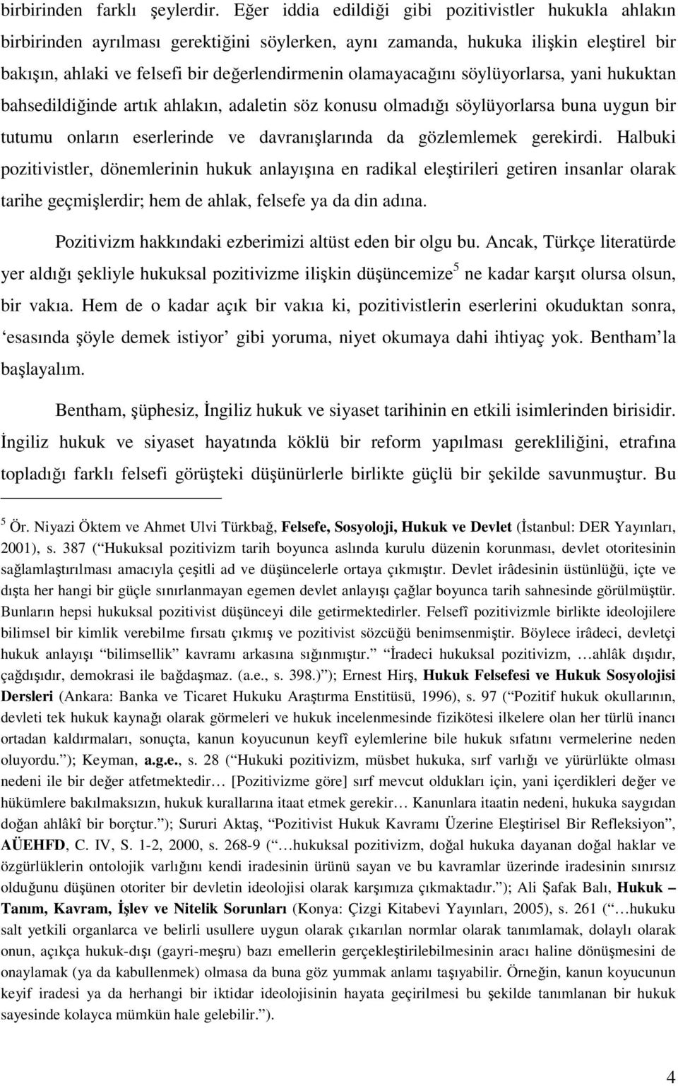 olamayacağını söylüyorlarsa, yani hukuktan bahsedildiğinde artık ahlakın, adaletin söz konusu olmadığı söylüyorlarsa buna uygun bir tutumu onların eserlerinde ve davranışlarında da gözlemlemek