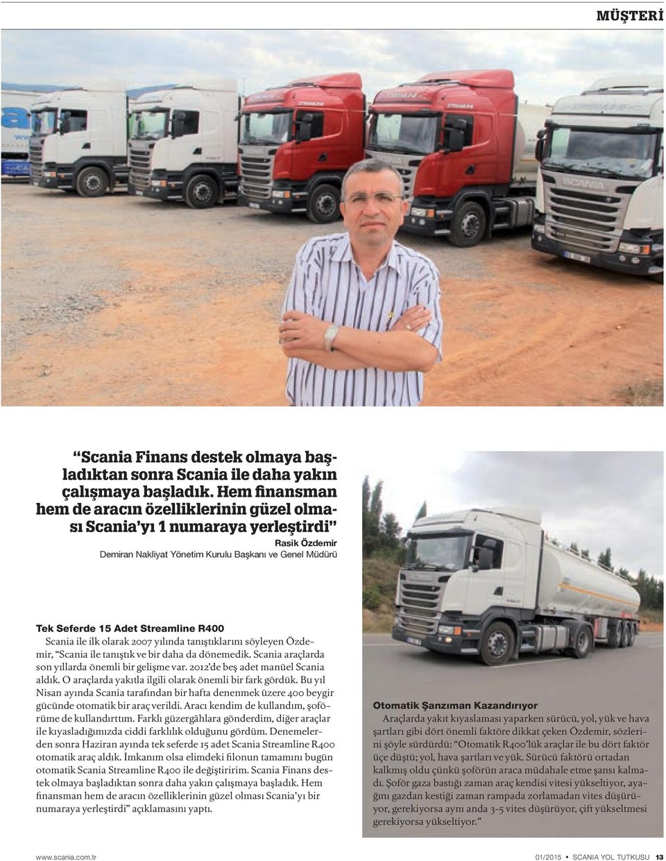 ilk olarak 2007 yılında tanıştıklarını söyleyen Özdemir, Scania ile tanıştık ve bir daha da dönemedik. Scania araçlarda son yıllarda önemli bir gelişme var. 2012 de beş adet manüel Scania aldık.