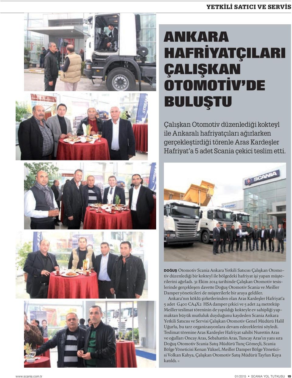 31 Ekim 2014 tarihinde Çalışkan Otomotiv tesislerinde gerçekleşen davette Doğuş Otomotiv Scania ve Meiller Damper yöneticileri de müşterilerle bir araya geldiler.
