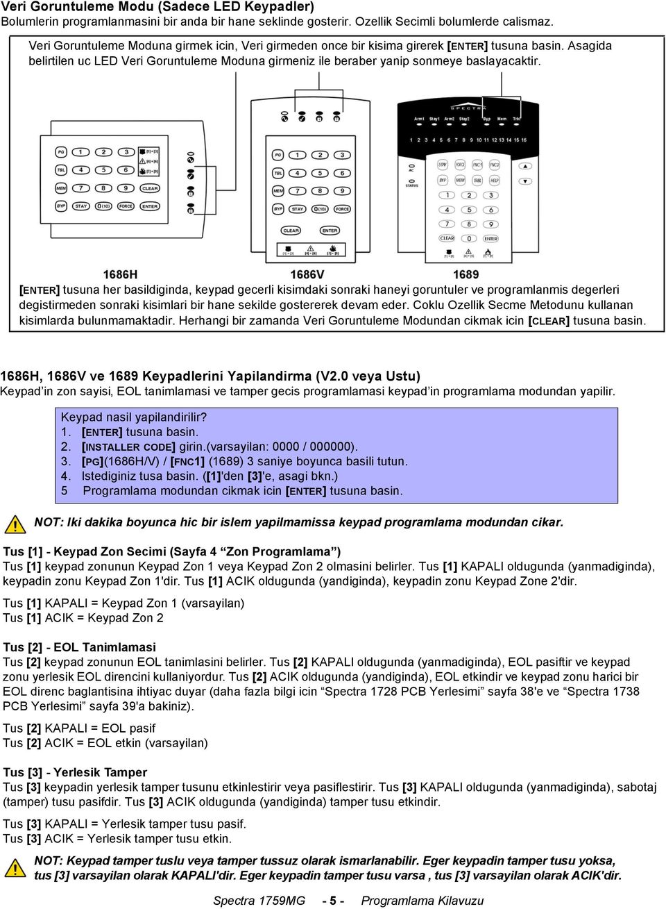 [ENTER] tusuna her basildiginda, keypad gecerli kisimdaki sonraki haneyi goruntuler ve programlanmis degerleri degistirmeden sonraki kisimlari bir hane sekilde gostererek devam eder.