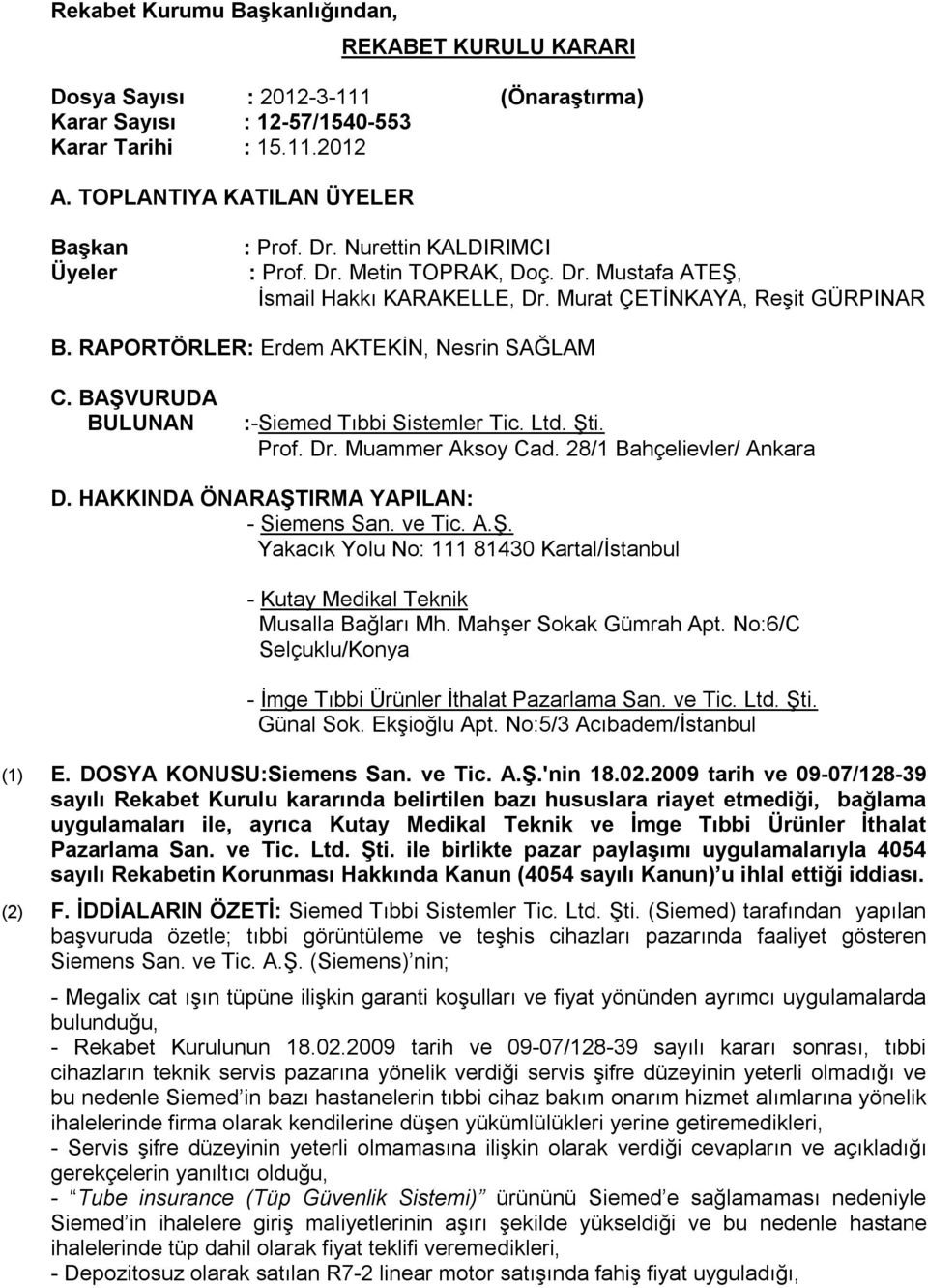 BAŞVURUDA BULUNAN :-Siemed Tıbbi Sistemler Tic. Ltd. Şti. Prof. Dr. Muammer Aksoy Cad. 28/1 Bahçelievler/ Ankara D. HAKKINDA ÖNARAŞTIRMA YAPILAN: - Siemens San. ve Tic. A.Ş. Yakacık Yolu No: 111 81430 Kartal/İstanbul - Kutay Medikal Teknik Musalla Bağları Mh.