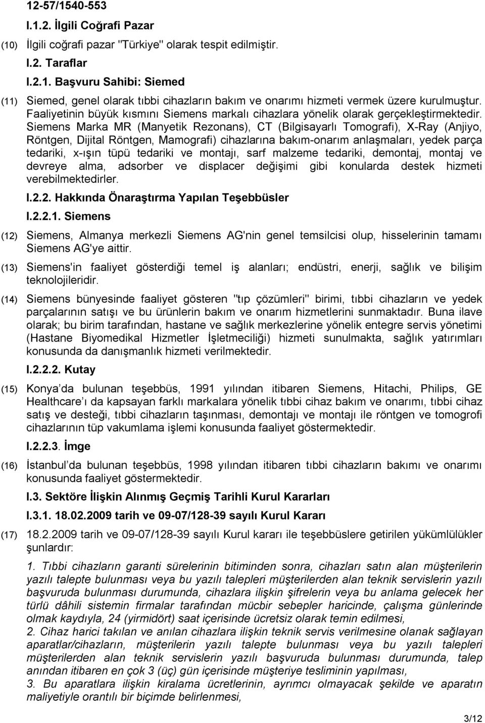 Siemens Marka MR (Manyetik Rezonans), CT (Bilgisayarlı Tomografi), X-Ray (Anjiyo, Röntgen, Dijital Röntgen, Mamografi) cihazlarına bakım-onarım anlaşmaları, yedek parça tedariki, x-ışın tüpü tedariki