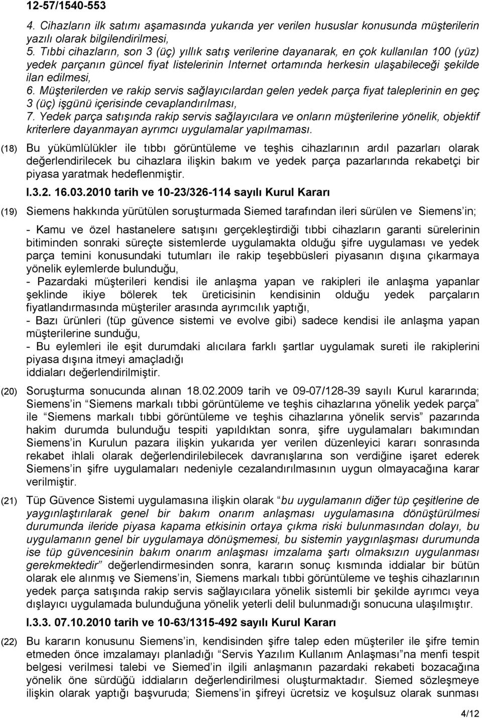 Müşterilerden ve rakip servis sağlayıcılardan gelen yedek parça fiyat taleplerinin en geç 3 (üç) işgünü içerisinde cevaplandırılması, 7.