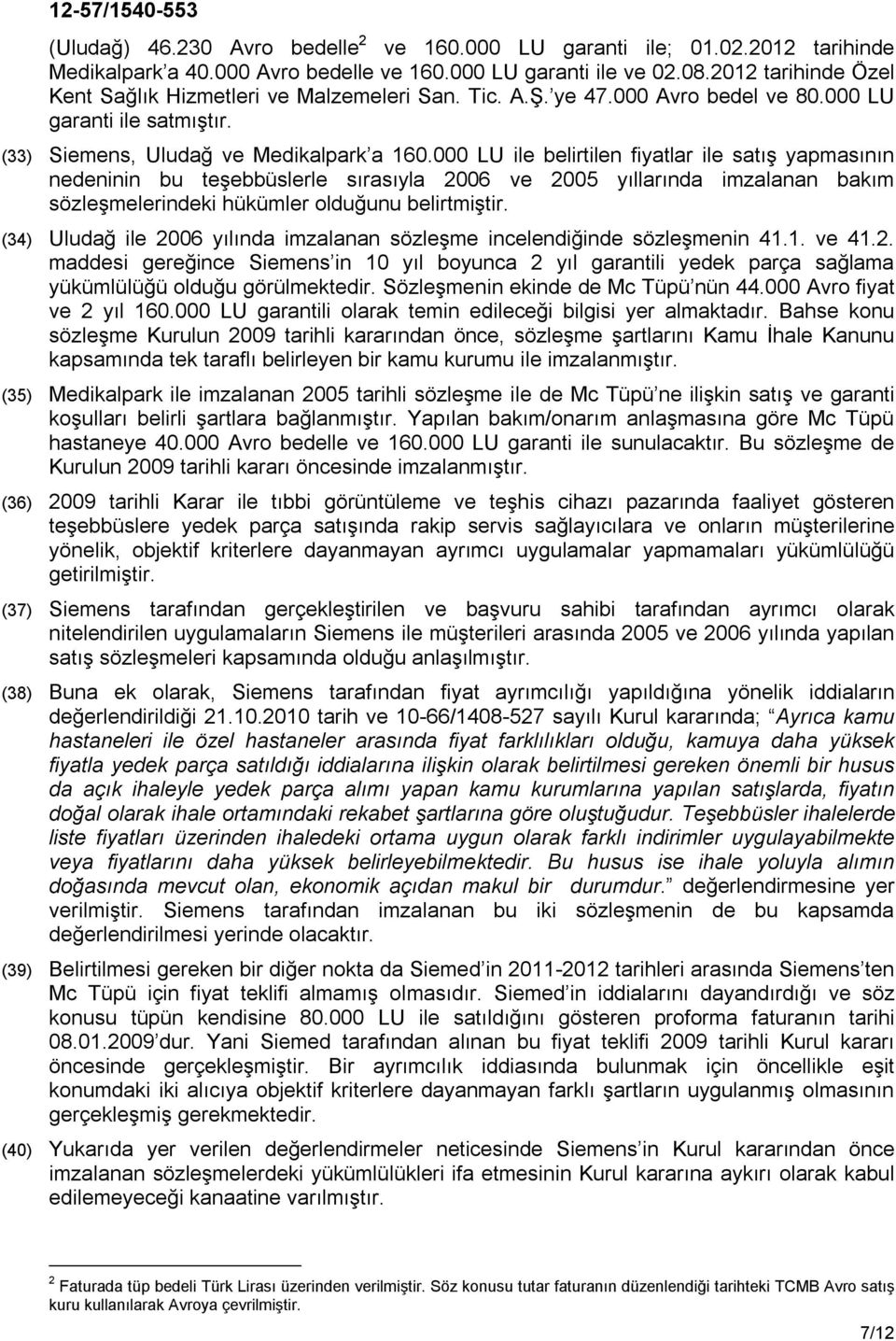 000 LU ile belirtilen fiyatlar ile satış yapmasının nedeninin bu teşebbüslerle sırasıyla 2006 ve 2005 yıllarında imzalanan bakım sözleşmelerindeki hükümler olduğunu belirtmiştir.