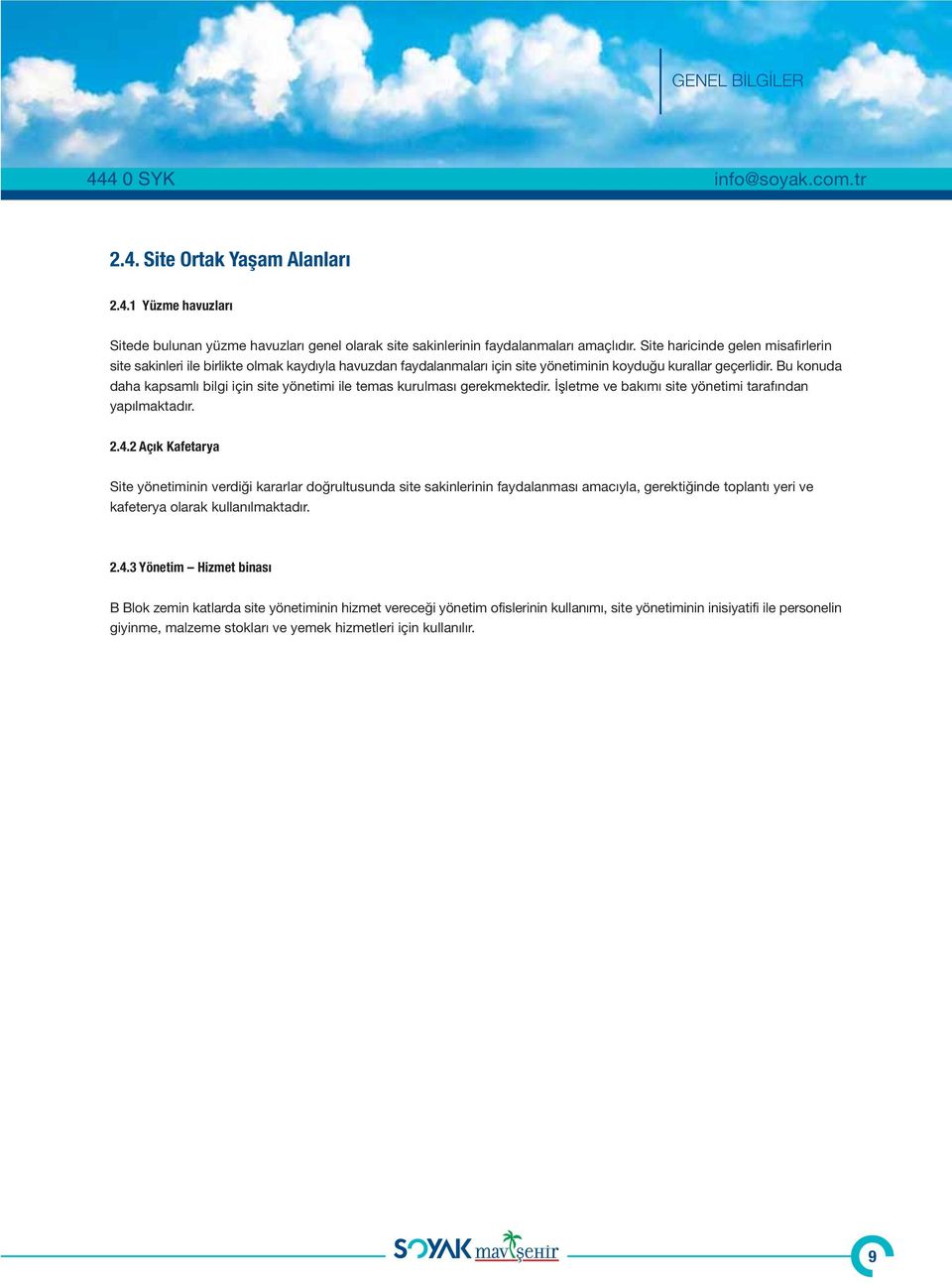 Bu konuda daha kapsamlı bilgi için site yönetimi ile temas kurulması gerekmektedir. İşletme ve bakımı site yönetimi tarafından yapılmaktadır. 2.4.