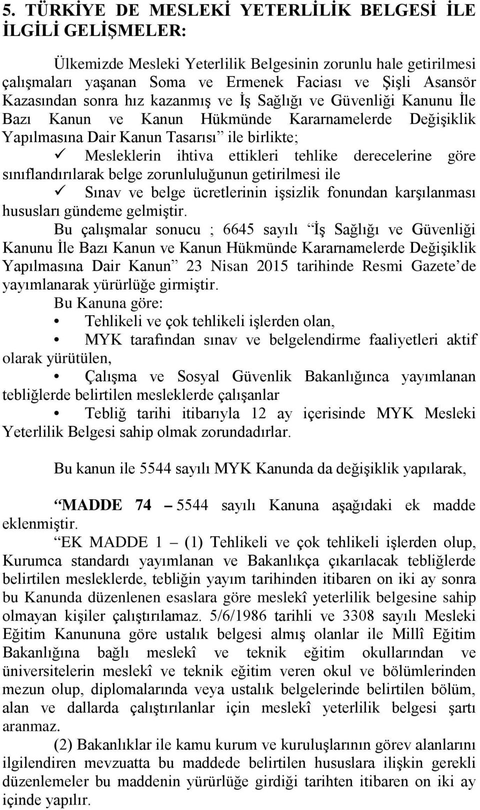 tehlike derecelerine göre sınıflandırılarak belge zorunluluğunun getirilmesi ile Sınav ve belge ücretlerinin işsizlik fonundan karşılanması hususları gündeme gelmiştir.