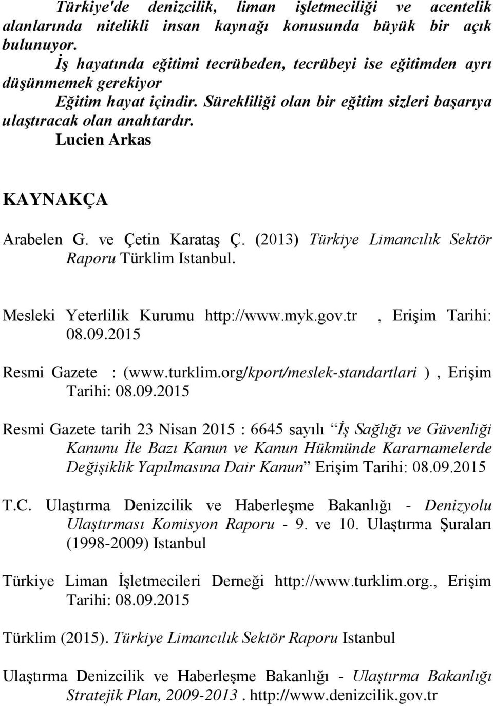 Lucien Arkas KAYNAKÇA Arabelen G. ve Çetin Karataş Ç. (2013) Türkiye Limancılık Sektör Raporu Türklim Istanbul. Mesleki Yeterlilik Kurumu http://www.myk.gov.tr 08.09.