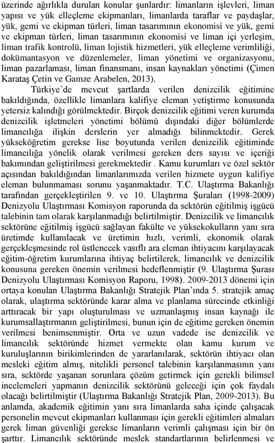 düzenlemeler, liman yönetimi ve organizasyonu, liman pazarlaması, liman finansmanı, insan kaynakları yönetimi (Çimen Karataş Çetin ve Gamze Arabelen, 2013).