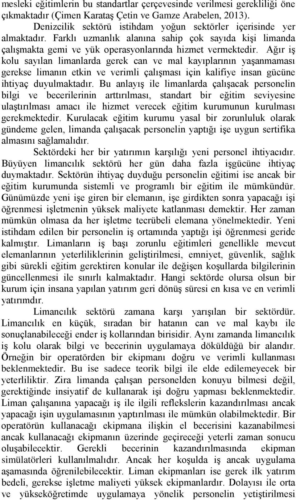 Ağır iş kolu sayılan limanlarda gerek can ve mal kayıplarının yaşanmaması gerekse limanın etkin ve verimli çalışması için kalifiye insan gücüne ihtiyaç duyulmaktadır.