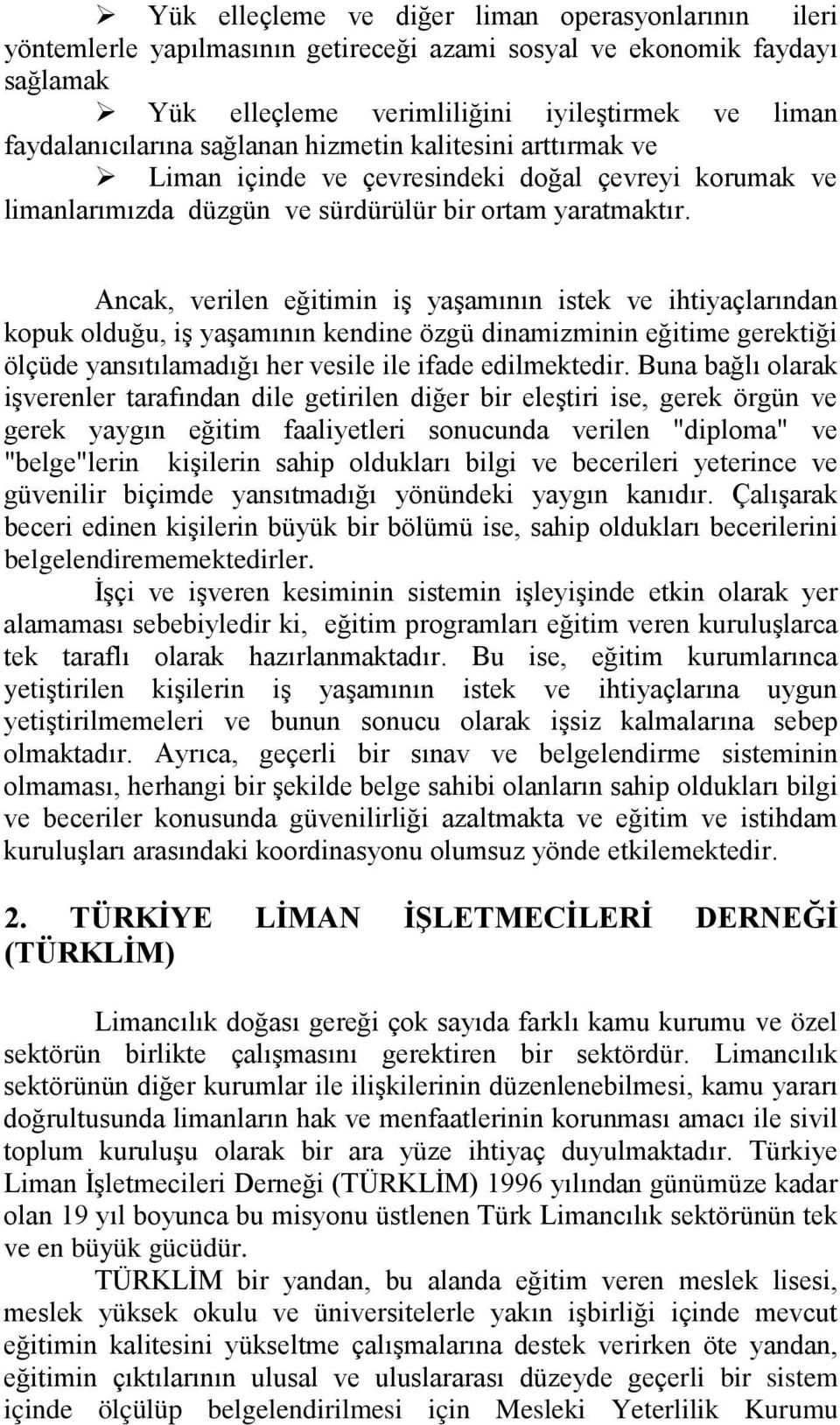 Ancak, verilen eğitimin iş yaşamının istek ve ihtiyaçlarından kopuk olduğu, iş yaşamının kendine özgü dinamizminin eğitime gerektiği ölçüde yansıtılamadığı her vesile ile ifade edilmektedir.