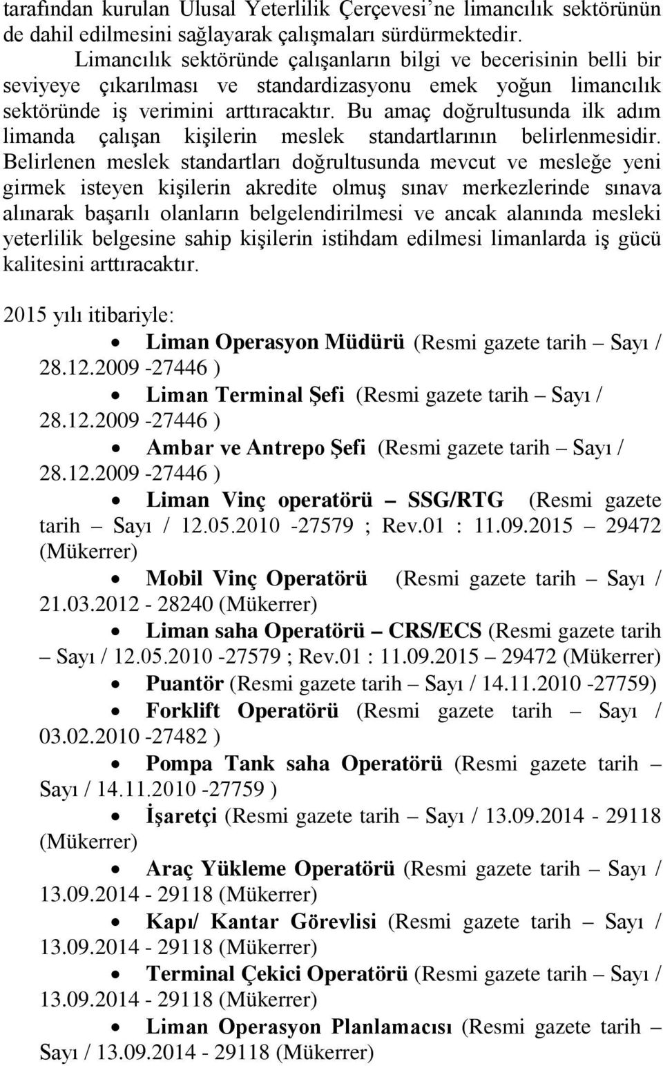 Bu amaç doğrultusunda ilk adım limanda çalışan kişilerin meslek standartlarının belirlenmesidir.