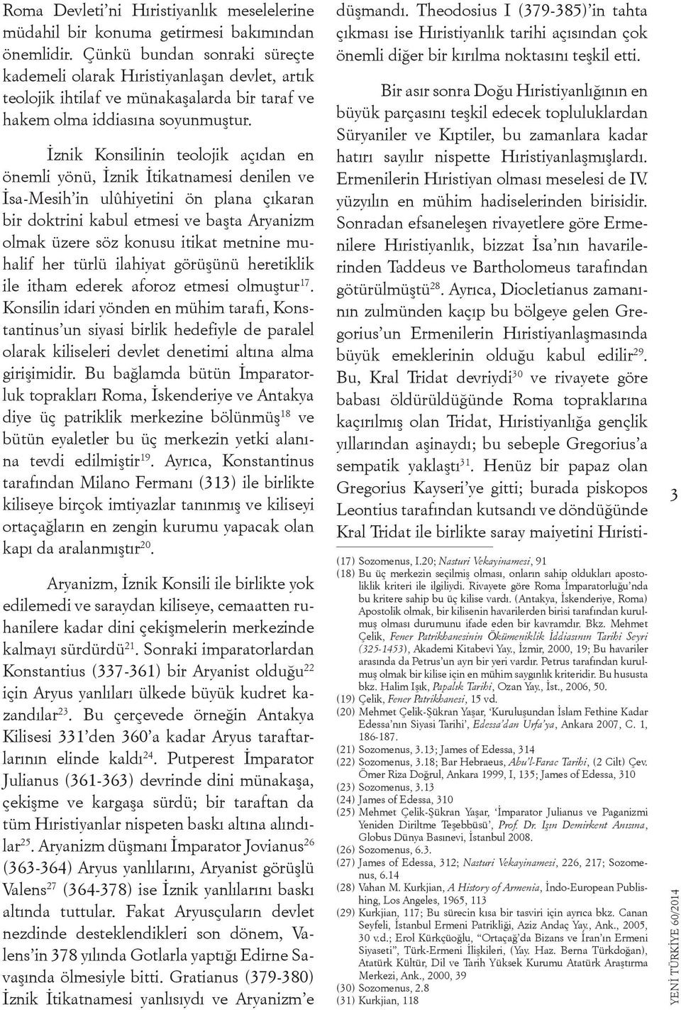 İznik Konsilinin teolojik açıdan en önemli yönü, İznik İtikatnamesi denilen ve İsa-Mesih in ulûhiyetini ön plana çıkaran bir doktrini kabul etmesi ve başta Aryanizm olmak üzere söz konusu itikat