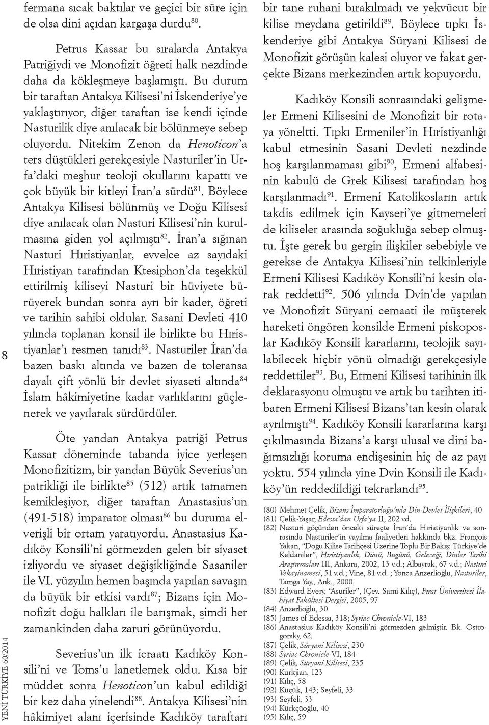 Nitekim Zenon da Henoticon a ters düştükleri gerekçesiyle Nasturiler in Urfa daki meşhur teoloji okullarını kapattı ve çok büyük bir kitleyi İran a sürdü 81.