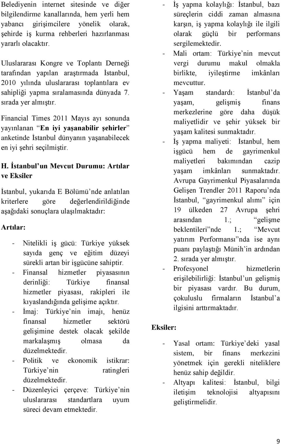 Financial Times 2011 Mayıs ayı sonunda yayınlanan En iyi yaşanabilir şehirler anketinde İstanbul dünyanın yaşanabilecek en iyi şehri seçilmiştir. H.