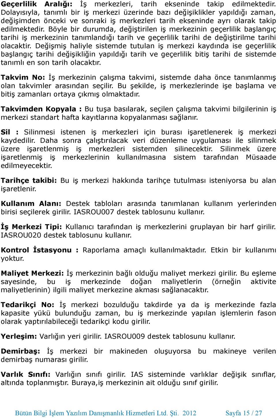 Böyle bir durumda, değiştirilen iş merkezinin geçerlilik başlangıç tarihi iş merkezinin tanımlandığı tarih ve geçerlilik tarihi de değiştirilme tarihi olacaktir.