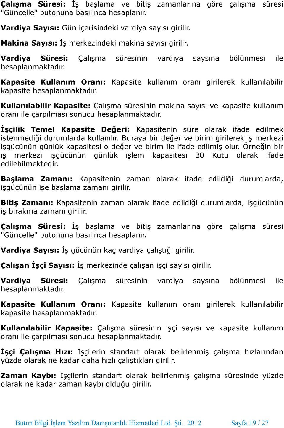 Çalışma süresinin vardiya saysına bölünmesi ile Kapasite Kullanım Oranı: Kapasite kullanım oranı girilerek kullanılabilir kapasite hesaplanmaktadır.