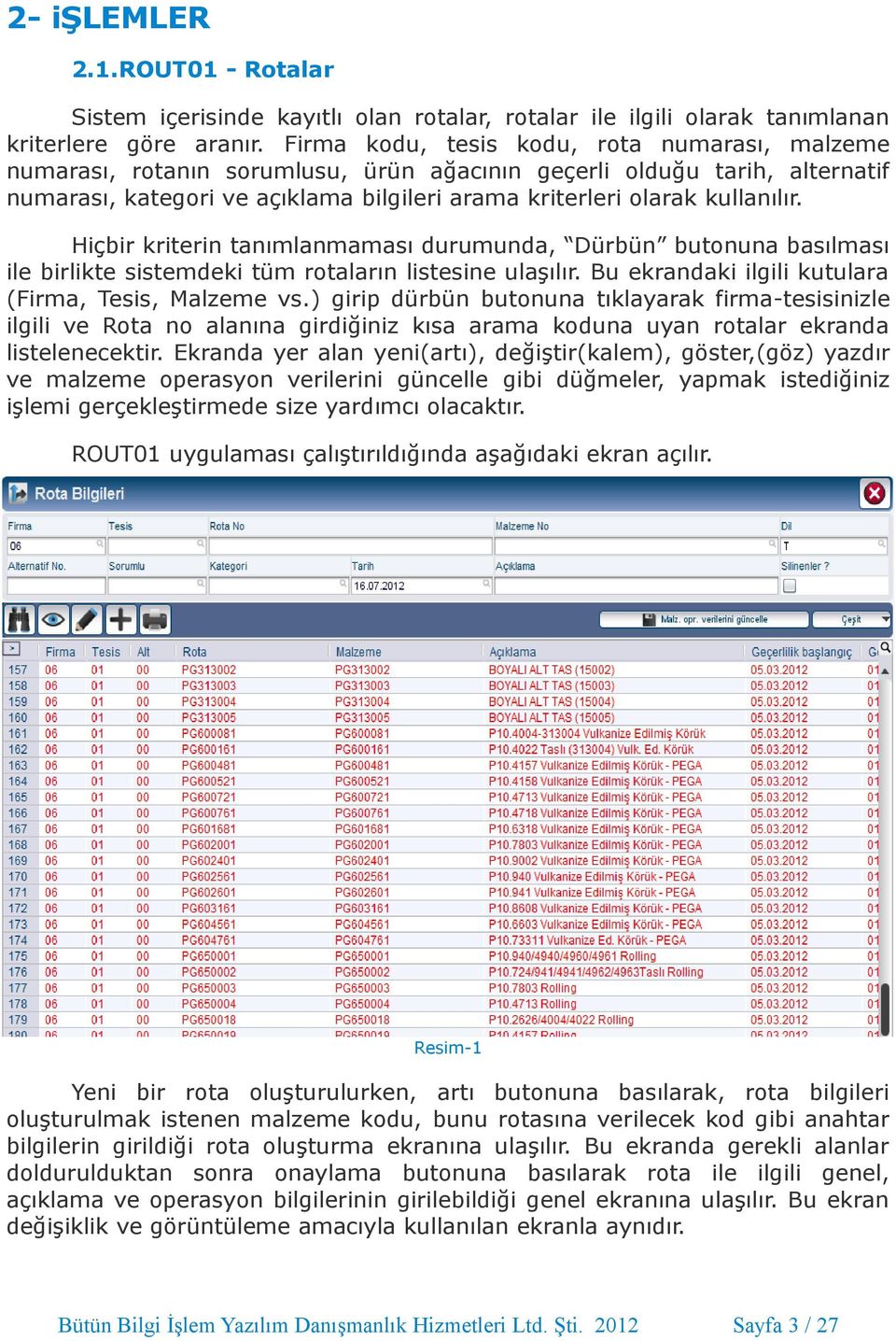 Hiçbir kriterin tanımlanmaması durumunda, Dürbün butonuna basılması ile birlikte sistemdeki tüm rotaların listesine ulaşılır. Bu ekrandaki ilgili kutulara (Firma, Tesis, Malzeme vs.