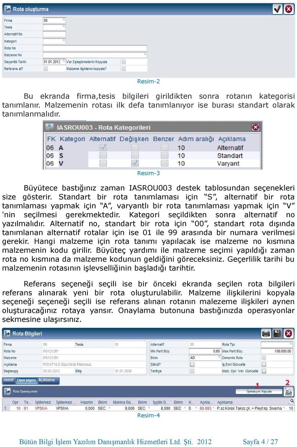 Standart bir rota tanımlaması için S, alternatif bir rota tanımlaması yapmak için A, varyantlı bir rota tanımlaması yapmak için V 'nin seçilmesi gerekmektedir.