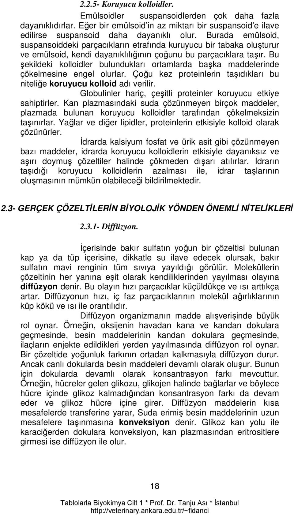 Bu şekildeki kolloidler bulundukları ortamlarda başka maddelerinde çökelmesine engel olurlar. Çoğu kez proteinlerin taşıdıkları bu niteliğe koruyucu kolloid adı verilir.