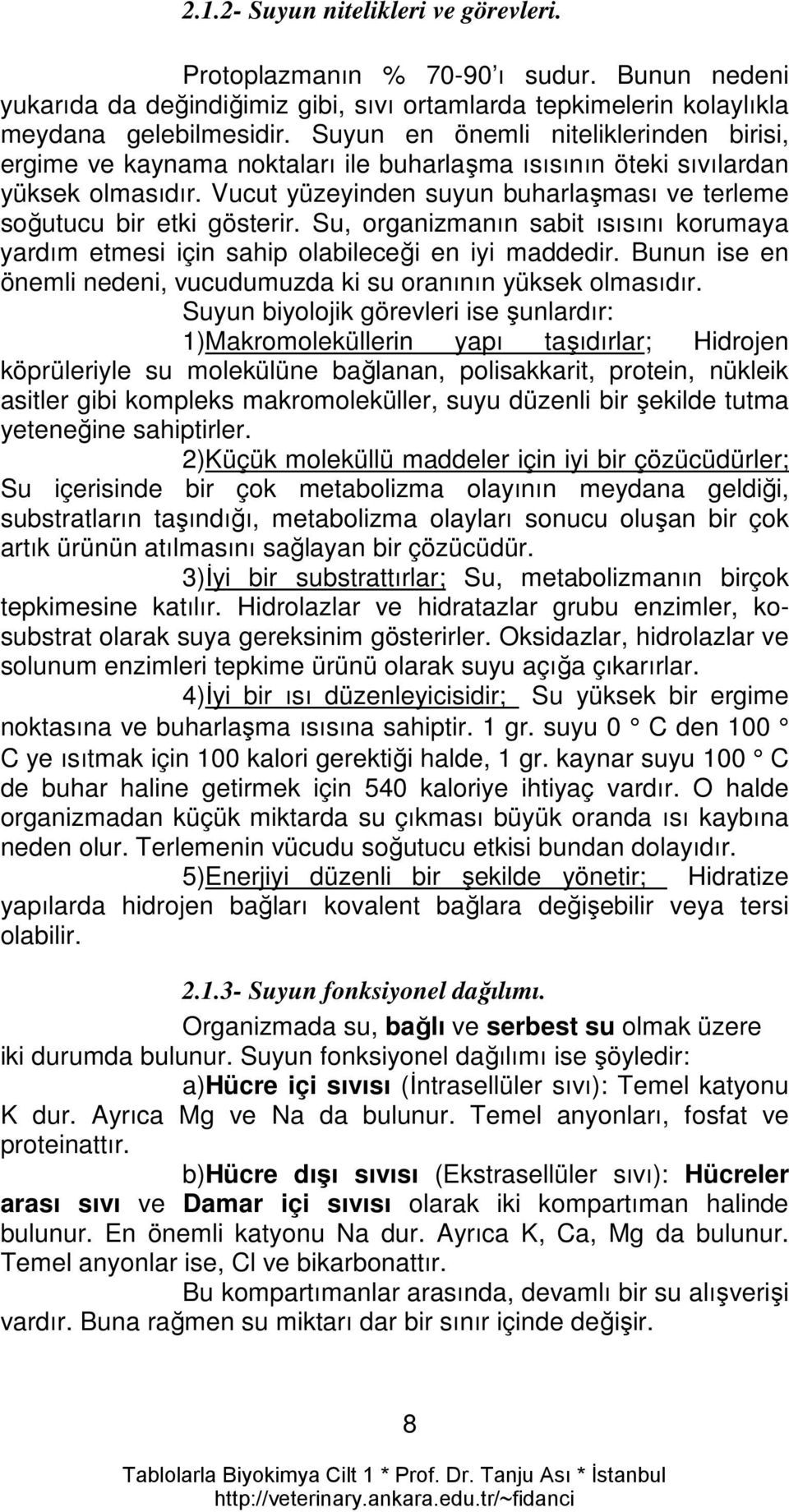 Vucut yüzeyinden suyun buharlaşması ve terleme soğutucu bir etki gösterir. Su, organizmanın sabit ısısını korumaya yardım etmesi için sahip olabileceği en iyi maddedir.