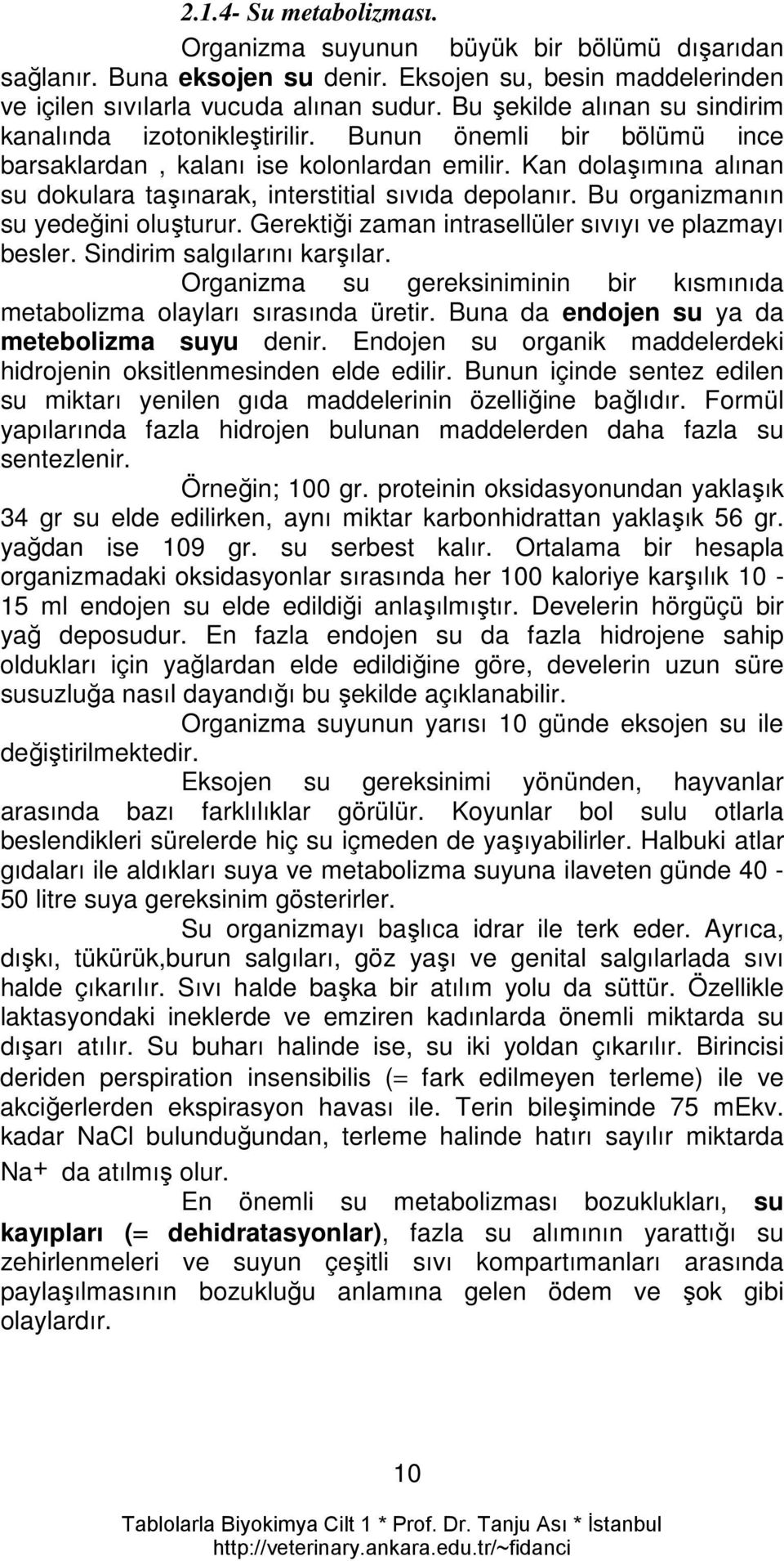 Kan dolaşımına alınan su dokulara taşınarak, interstitial sıvıda depolanır. Bu organizmanın su yedeğini oluşturur. Gerektiği zaman intrasellüler sıvıyı ve plazmayı besler.