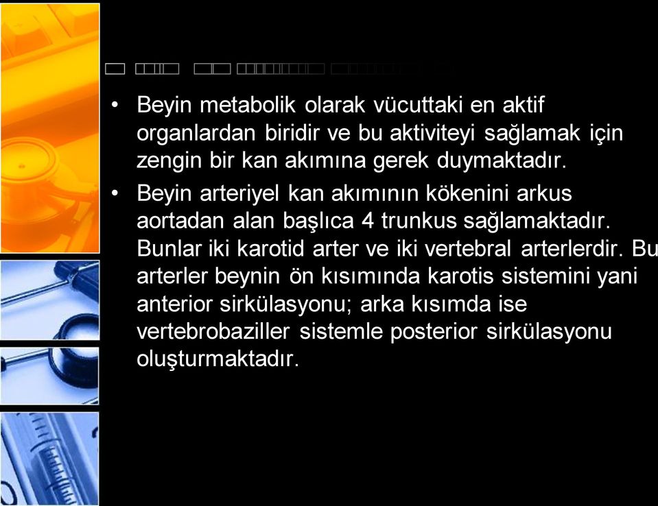 Beyin arteriyel kan akımının kökenini arkus aortadan alan başlıca 4 trunkus sağlamaktadır.